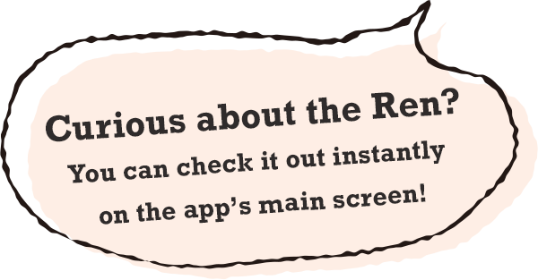 curious about a Ren? You can check it out instantly on the app’s main screen!